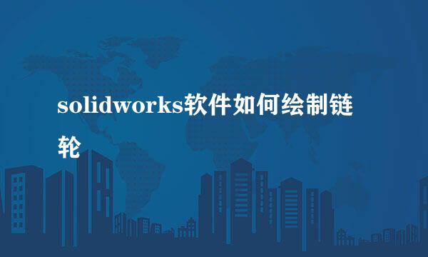 solidworks软件如何绘制链轮