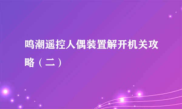 鸣潮遥控人偶装置解开机关攻略（二）