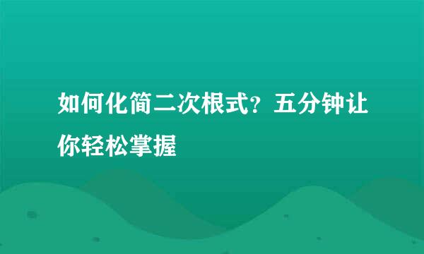 如何化简二次根式?五分钟让你轻松掌握