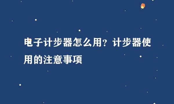 电子计步器怎么用？计步器使用的注意事项
