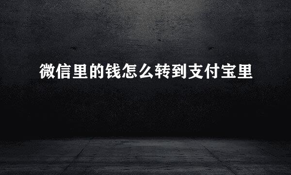 微信里的钱怎么转到支付宝里