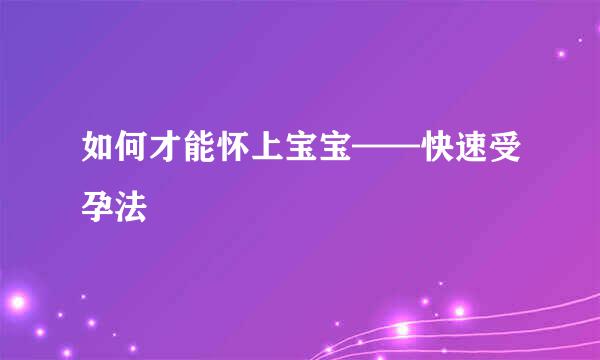 如何才能怀上宝宝——快速受孕法