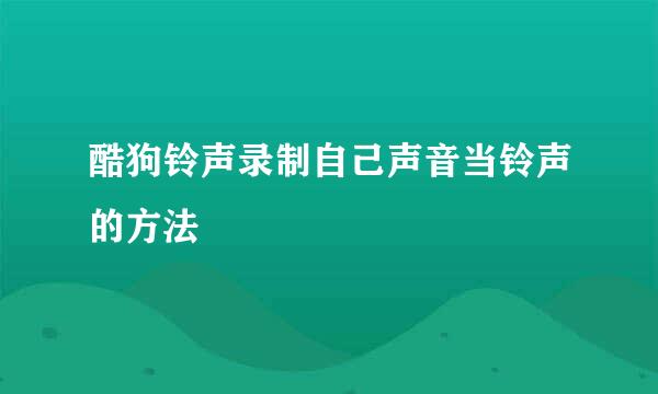 酷狗铃声录制自己声音当铃声的方法