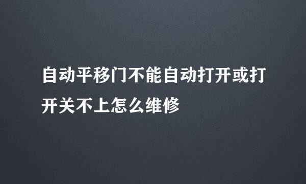 自动平移门不能自动打开或打开关不上怎么维修