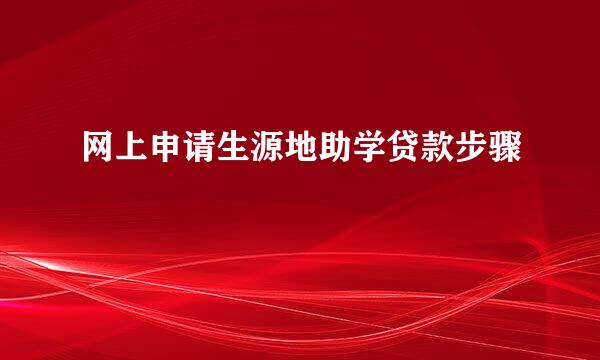 网上申请生源地助学贷款步骤