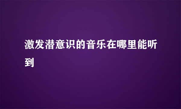 激发潜意识的音乐在哪里能听到