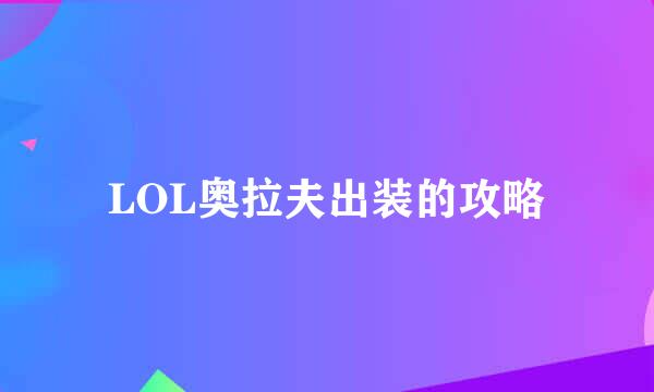 LOL奥拉夫出装的攻略