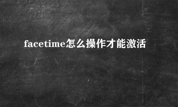 facetime怎么操作才能激活