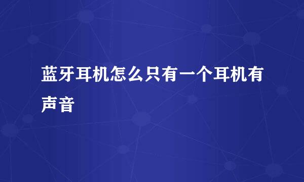 蓝牙耳机怎么只有一个耳机有声音