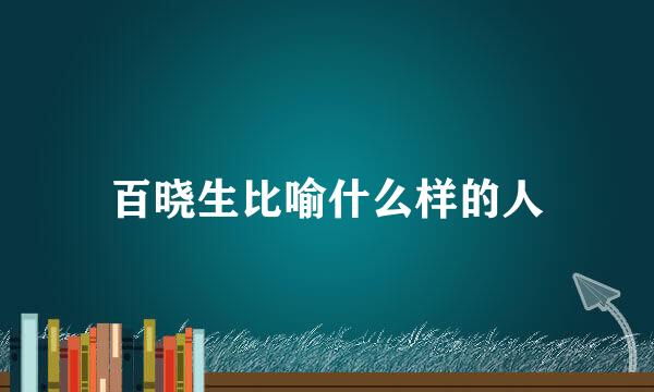 百晓生比喻什么样的人