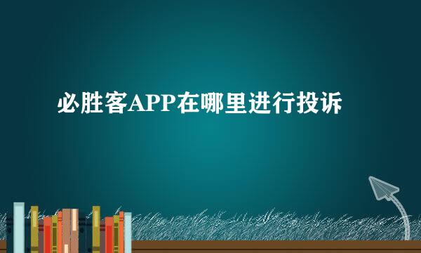 必胜客APP在哪里进行投诉