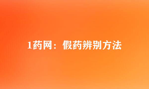 1药网:假药辨别方法