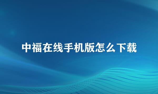 中福在线手机版怎么下载