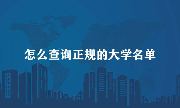 怎么查询正规的大学名单
