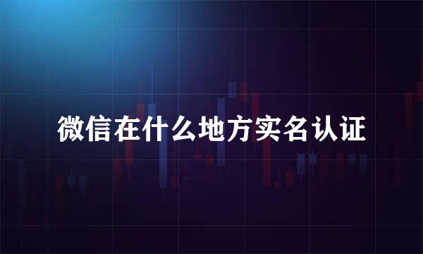 微信在什么地方实名认证