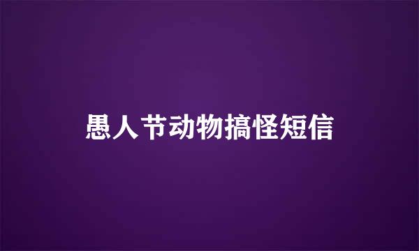 愚人节动物搞怪短信