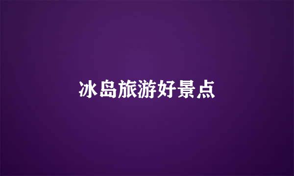 冰岛旅游好景点