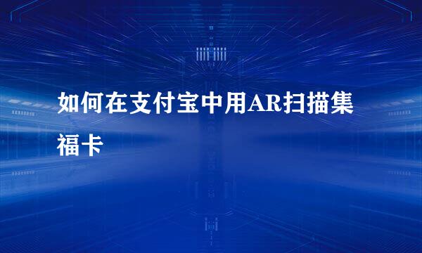 如何在支付宝中用AR扫描集福卡