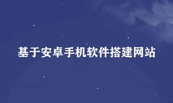基于安卓手机软件搭建网站