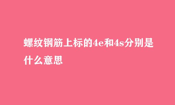 螺纹钢筋上标的4e和4s分别是什么意思