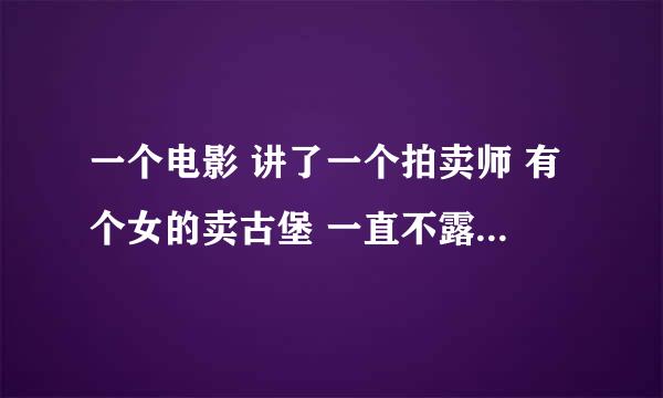 一个电影 讲了一个拍卖师 有个女的卖古堡 一直不露面 什么电影