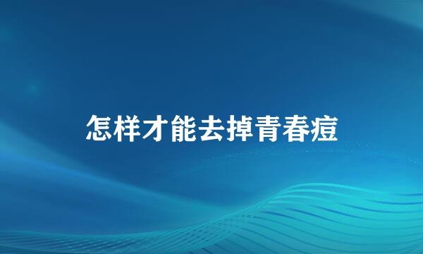 怎样才能去掉青春痘