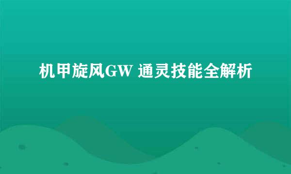 机甲旋风GW 通灵技能全解析
