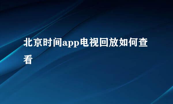 北京时间app电视回放如何查看