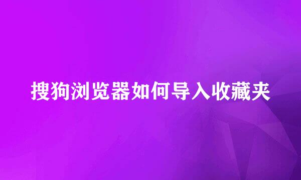 搜狗浏览器如何导入收藏夹