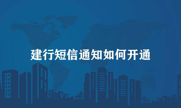 建行短信通知如何开通