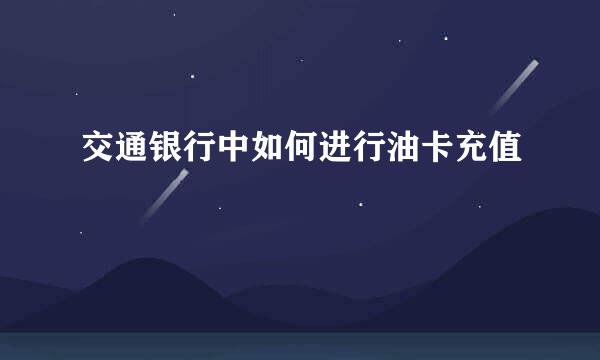 交通银行中如何进行油卡充值