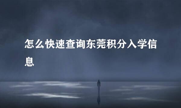 怎么快速查询东莞积分入学信息