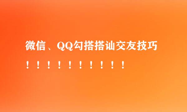 微信、QQ勾搭搭讪交友技巧!!!!!!!!!!