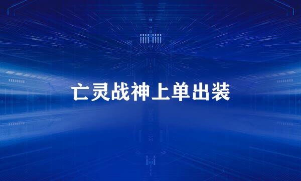 亡灵战神上单出装