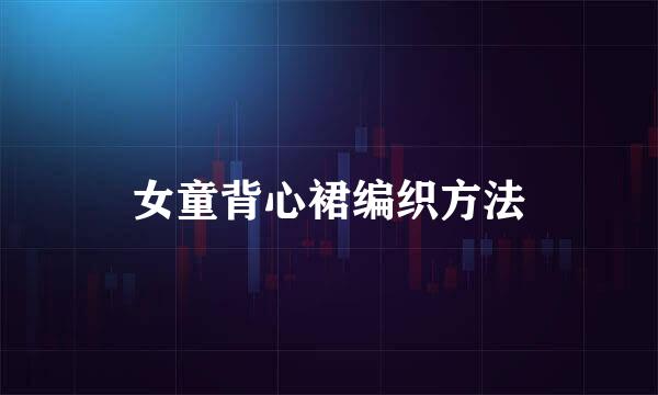 女童背心裙编织方法
