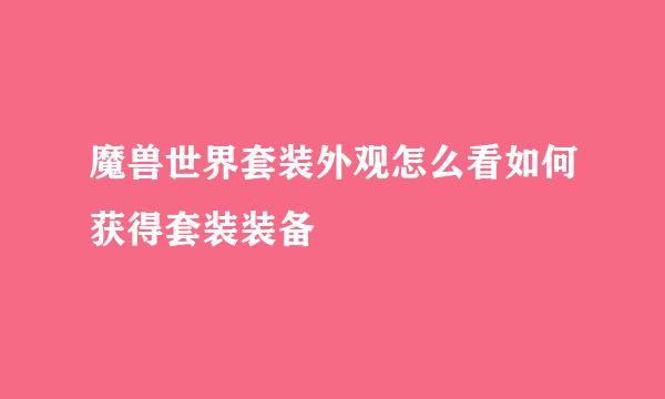 魔兽世界套装外观怎么看如何获得套装装备