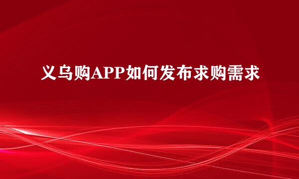 义乌购APP如何发布求购需求
