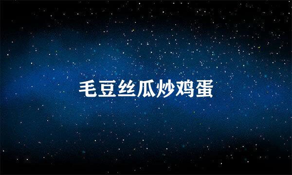 毛豆丝瓜炒鸡蛋