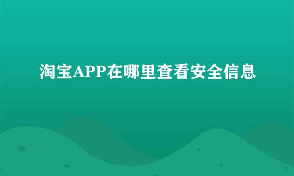 淘宝APP在哪里查看安全信息