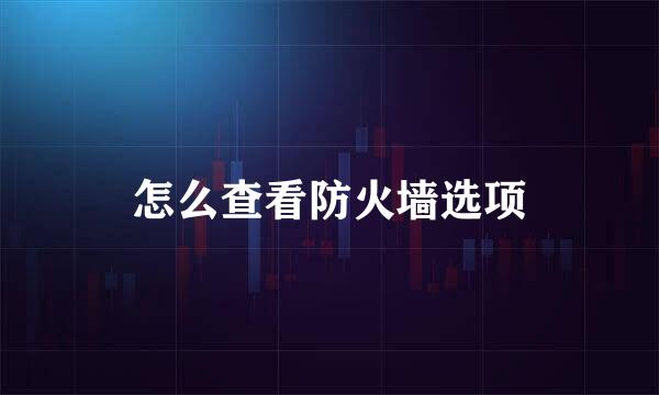 怎么查看防火墙选项