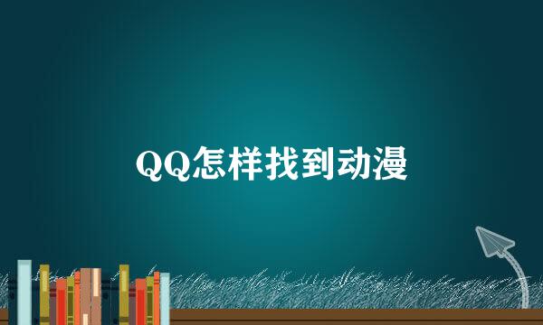 QQ怎样找到动漫