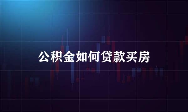 公积金如何贷款买房