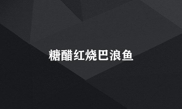 糖醋红烧巴浪鱼