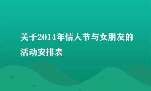 关于2014年情人节与女朋友的活动安排表