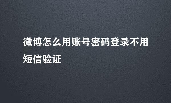 微博怎么用账号密码登录不用短信验证