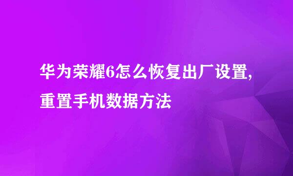 华为荣耀6怎么恢复出厂设置,重置手机数据方法