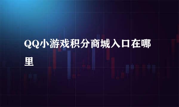 QQ小游戏积分商城入口在哪里