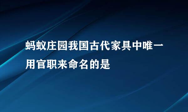 蚂蚁庄园我国古代家具中唯一用官职来命名的是