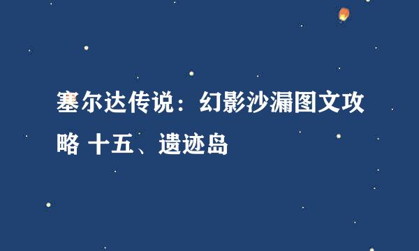 塞尔达传说：幻影沙漏图文攻略 十五、遗迹岛