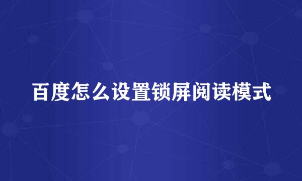 百度怎么设置锁屏阅读模式